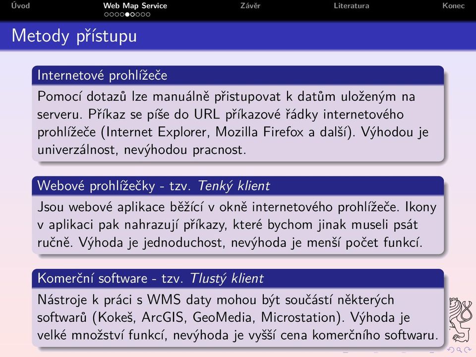 Tenký klient Jsou webové aplikace běžící v okně internetového prohlížeče. Ikony v aplikaci pak nahrazují příkazy, které bychom jinak museli psát ručně.