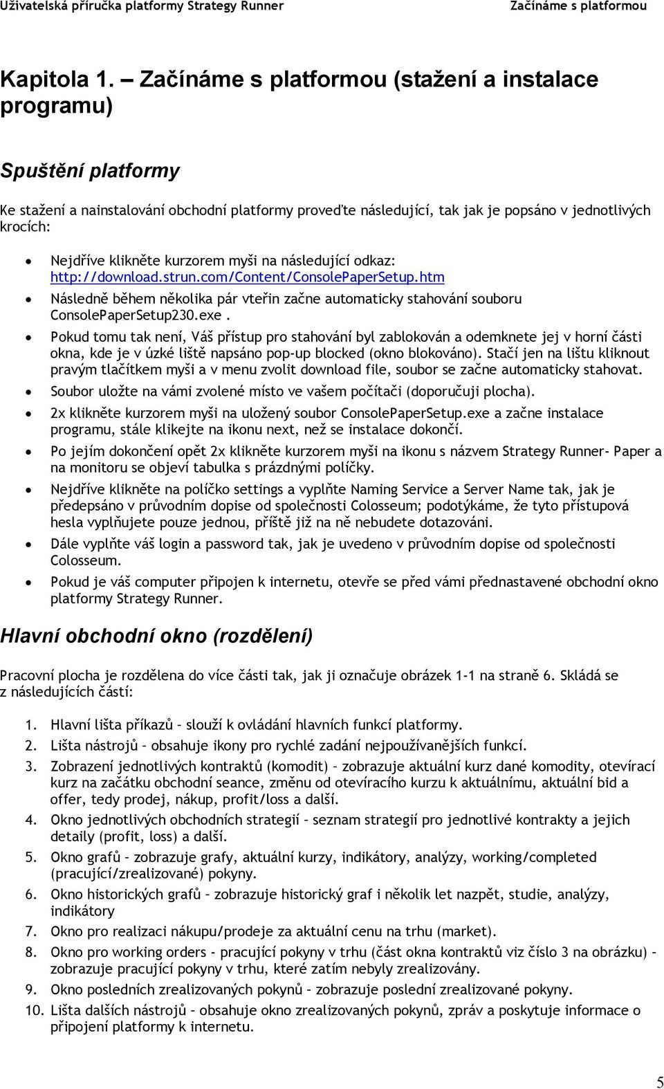 následující odkaz: http://download.strun.com/content/consolepapersetup.htm Následně během několika pár vteřin začne automaticky stahování souboru ConsolePaperSetup230.exe.