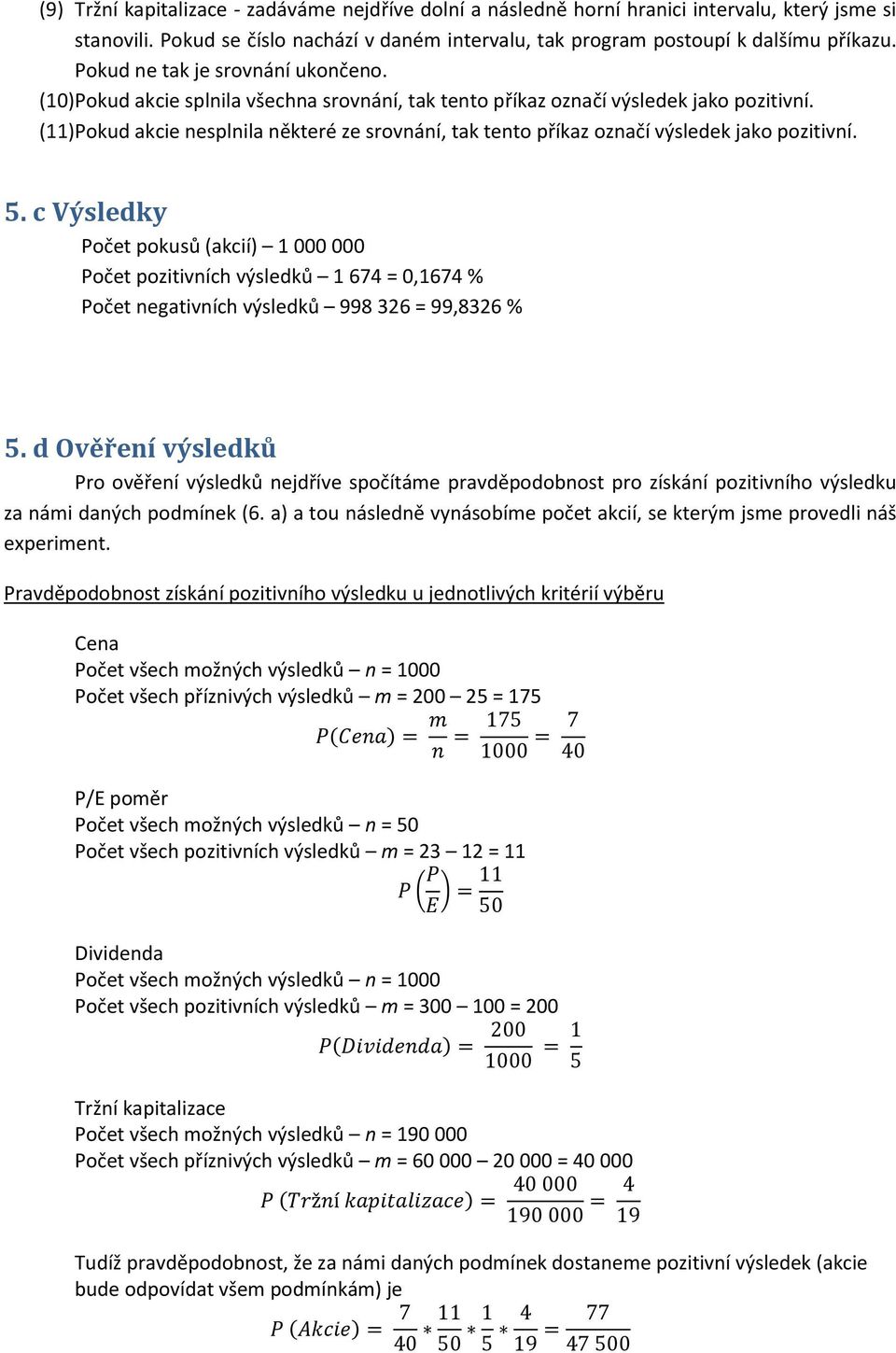 (11) Pokud akcie nesplnila některé ze srovnání, tak tento příkaz označí výsledek jako pozitivní. 5.