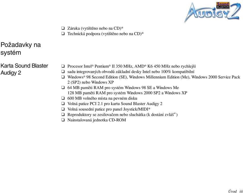 nebo Windows XP 64 MB paměti RAM pro systém Windows 98 SE a Windows Me 128 MB paměti RAM pro systém Windows 2000 SP2 a Windows XP 600 MB volného místa na pevném disku Volná patice