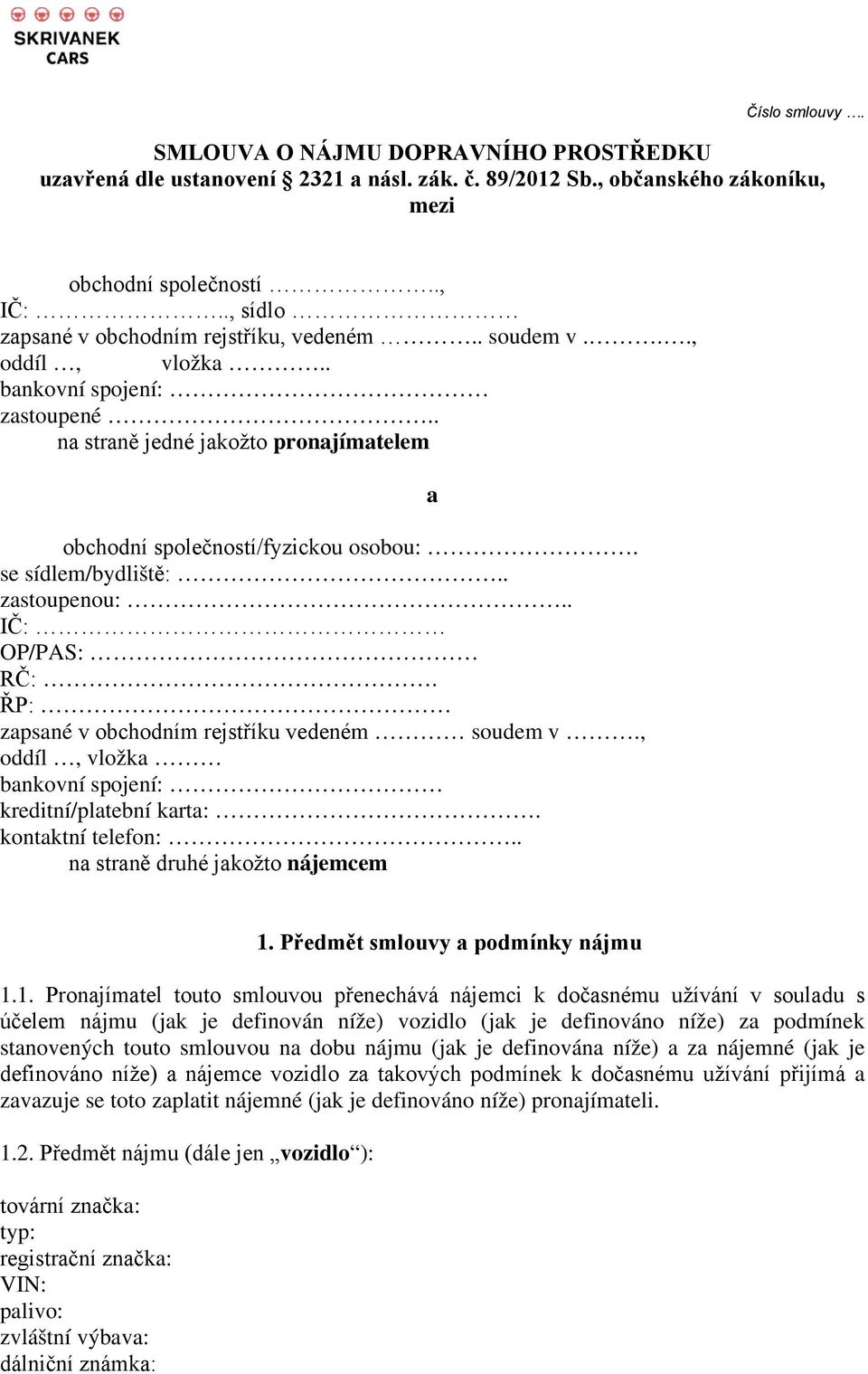 se sídlem/bydliště:.. zastoupenou:.. IČ: OP/PAS: RČ:. ŘP: zapsané v obchodním rejstříku vedeném soudem v., oddíl, vložka bankovní spojení: kreditní/platební karta:. kontaktní telefon:.