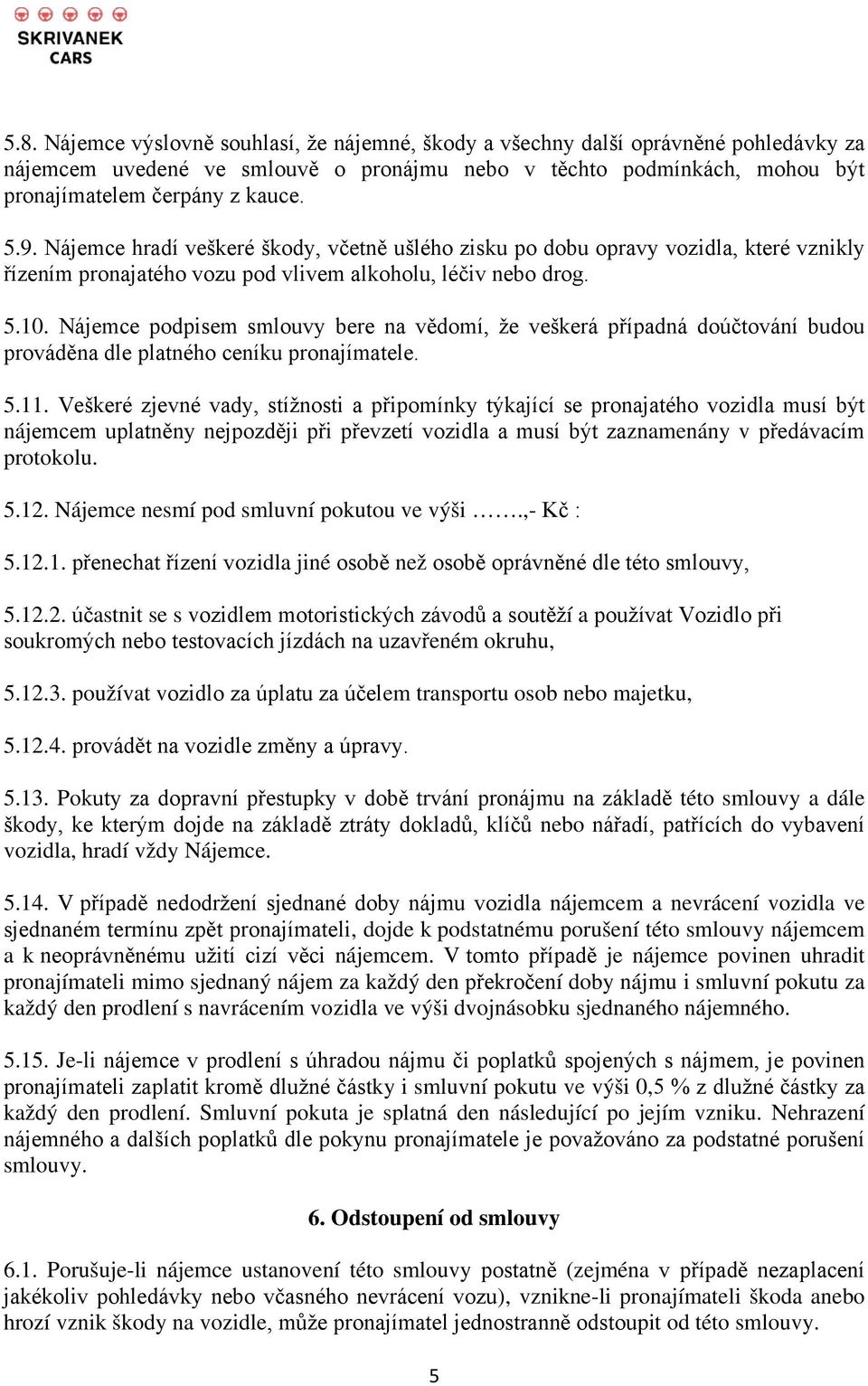 Nájemce podpisem smlouvy bere na vědomí, že veškerá případná doúčtování budou prováděna dle platného ceníku pronajímatele. 5.11.