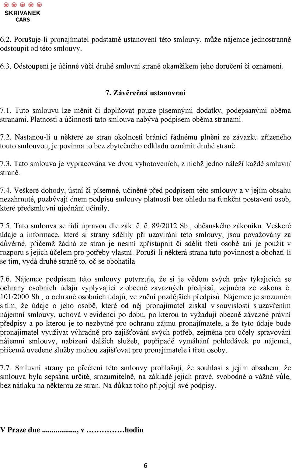 Tuto smlouvu lze měnit či doplňovat pouze písemnými dodatky, podepsanými oběma stranami. Platnosti a účinnosti tato smlouva nabývá podpisem oběma stranami. 7.2.
