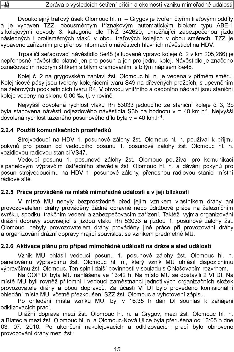 TZZ je vybaveno zařízením pro přenos informací o návěstech hlavních návěstidel na HDV. Trpasličí seřaďovací návěstidlo Se48 (situované vpravo koleje č.