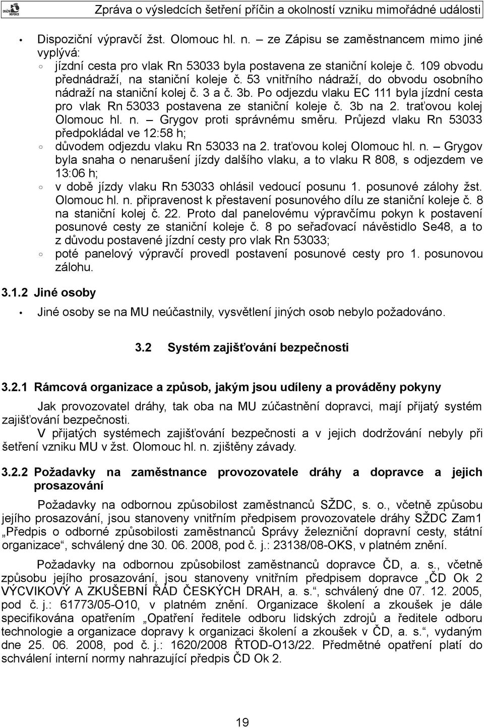 traťovou kolej Olomouc hl. n. Grygov proti správnému směru. Průjezd vlaku Rn 53033 předpokládal ve 12:58 h; důvodem odjezdu vlaku Rn 53033 na 2. traťovou kolej Olomouc hl. n. Grygov byla snaha o nenarušení jízdy dalšího vlaku, a to vlaku R 808, s odjezdem ve 13:06 h; v době jízdy vlaku Rn 53033 ohlásil vedoucí posunu 1.