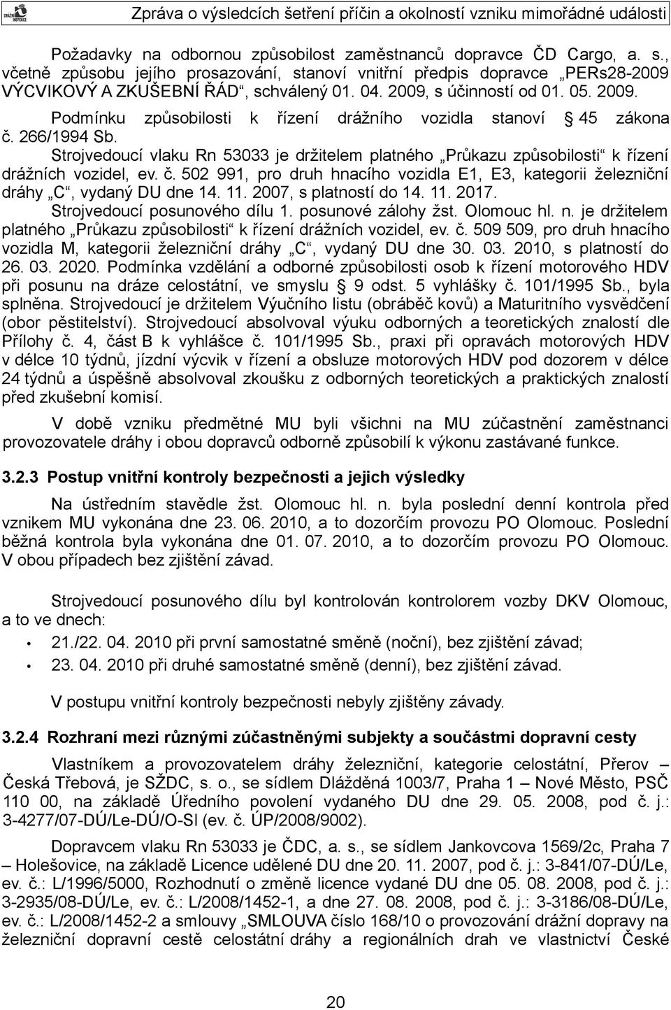 Strojvedoucí vlaku Rn 53033 je držitelem platného Průkazu způsobilosti k řízení drážních vozidel, ev. č. 502 991, pro druh hnacího vozidla E1, E3, kategorii železniční dráhy C, vydaný DU dne 14. 11.