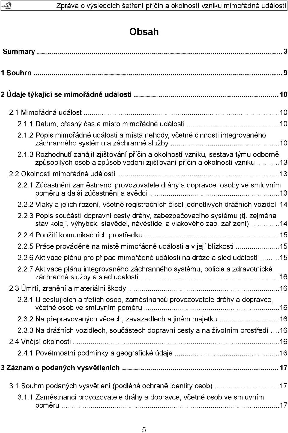 ..13 2.2.1 Zúčastnění zaměstnanci provozovatele dráhy a dopravce, osoby ve smluvním poměru a další zúčastnění a svědci...13 2.2.2 Vlaky a jejich řazení, včetně registračních čísel jednotlivých drážních vozidel 14 2.
