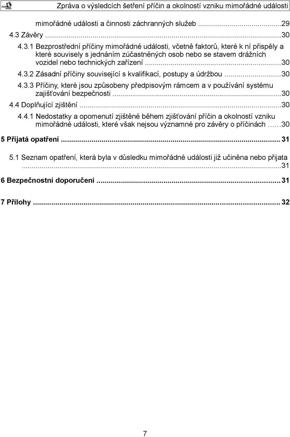 ..30 4.3.2 Zásadní příčiny související s kvalifikací, postupy a údržbou...30 4.3.3 Příčiny, které jsou způsobeny předpisovým rámcem a v používání systému zajišťování bezpečnosti...30 4.4 Doplňující zjištění.
