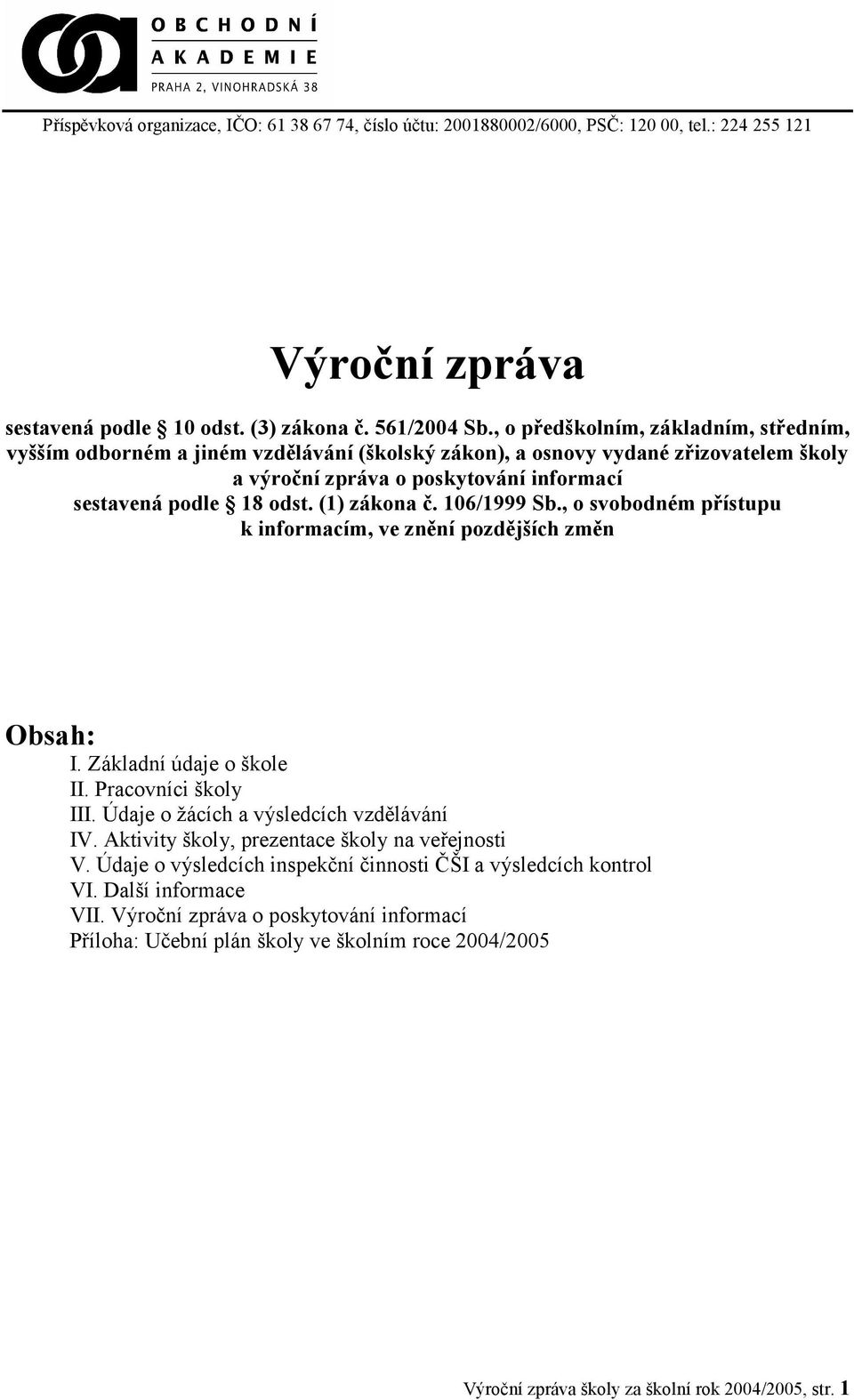 (1) zákona č. 106/1999 Sb., o svobodném přístupu k informacím, ve znění pozdějších změn Obsah: I. Základní údaje o škole II. Pracovníci školy III. Údaje o žácích a výsledcích vzdělávání IV.