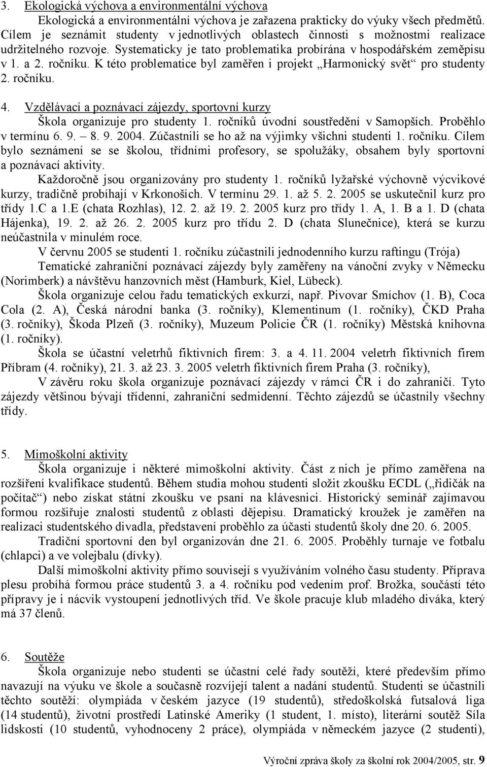 K této problematice byl zaměřen i projekt Harmonický svět pro studenty 2. ročníku. 4. Vzdělávací a poznávací zájezdy, sportovní kurzy Škola organizuje pro studenty 1.
