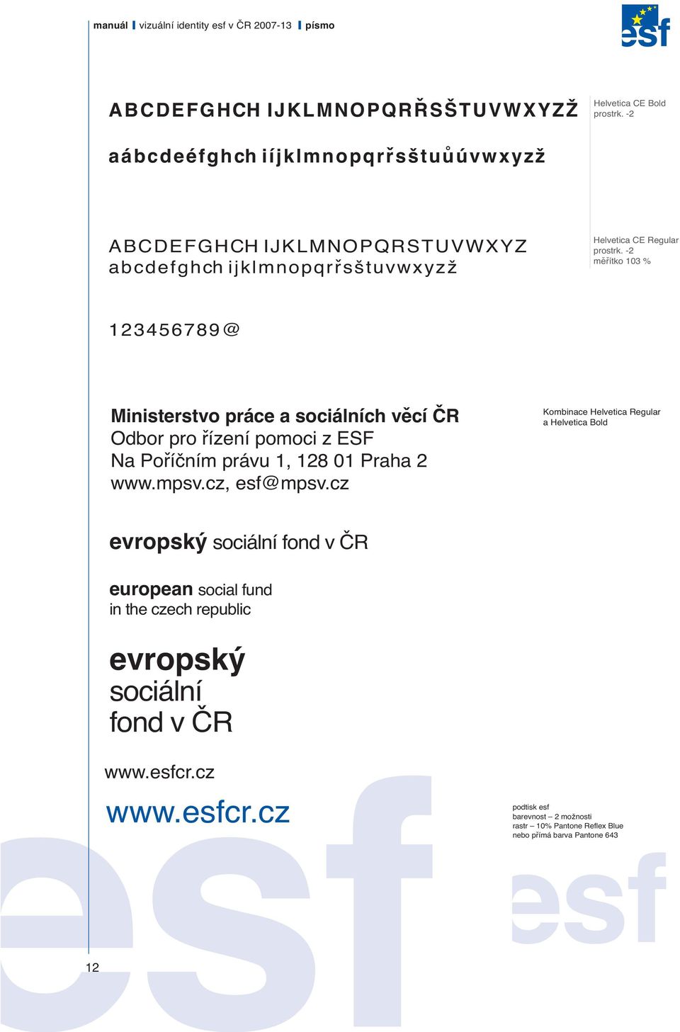 - měřítko 03 % 3456789@ Ministerstvo práce a sociálních věcí ČR Odbor pro řízení pomoci z ESF Na Poříčním právu, 8 0 Praha www.mpsv.cz, esf@mpsv.