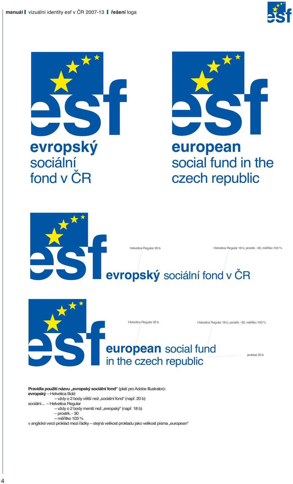 -30, měřítko 03 % european social fund in the czech republic proklad 0 b Pravidla použití názvu evropský sociální fond (platí pro Adobe Illustrator): evropský Helvetica