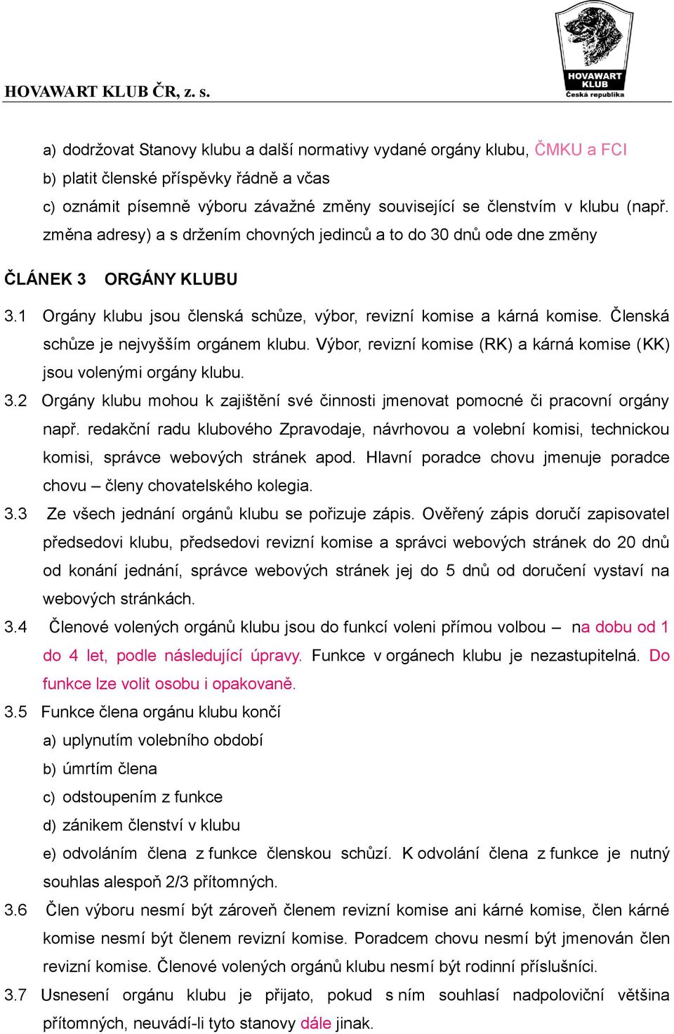 Členská schůze je nejvyšším orgánem klubu. Výbor, revizní komise (RK) a kárná komise (KK) jsou volenými orgány klubu. 3.