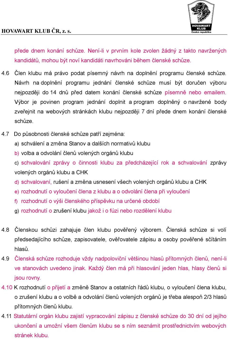 Návrh na doplnění programu jednání členské schůze musí být doručen výboru nejpozději do 14 dnů před datem konání členské schůze písemně nebo emailem.