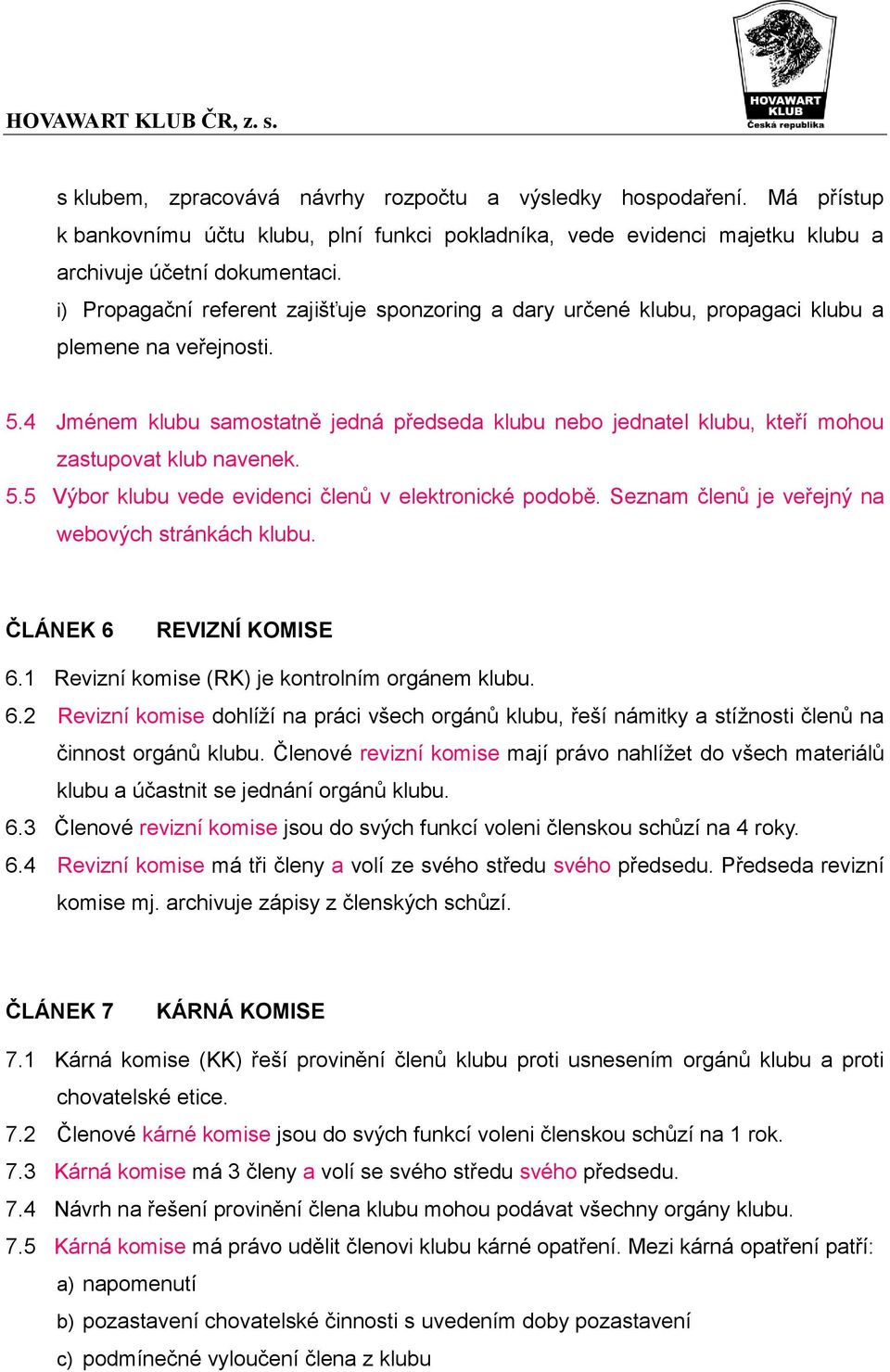 4 Jménem klubu samostatně jedná předseda klubu nebo jednatel klubu, kteří mohou zastupovat klub navenek. 5.5 Výbor klubu vede evidenci členů v elektronické podobě.