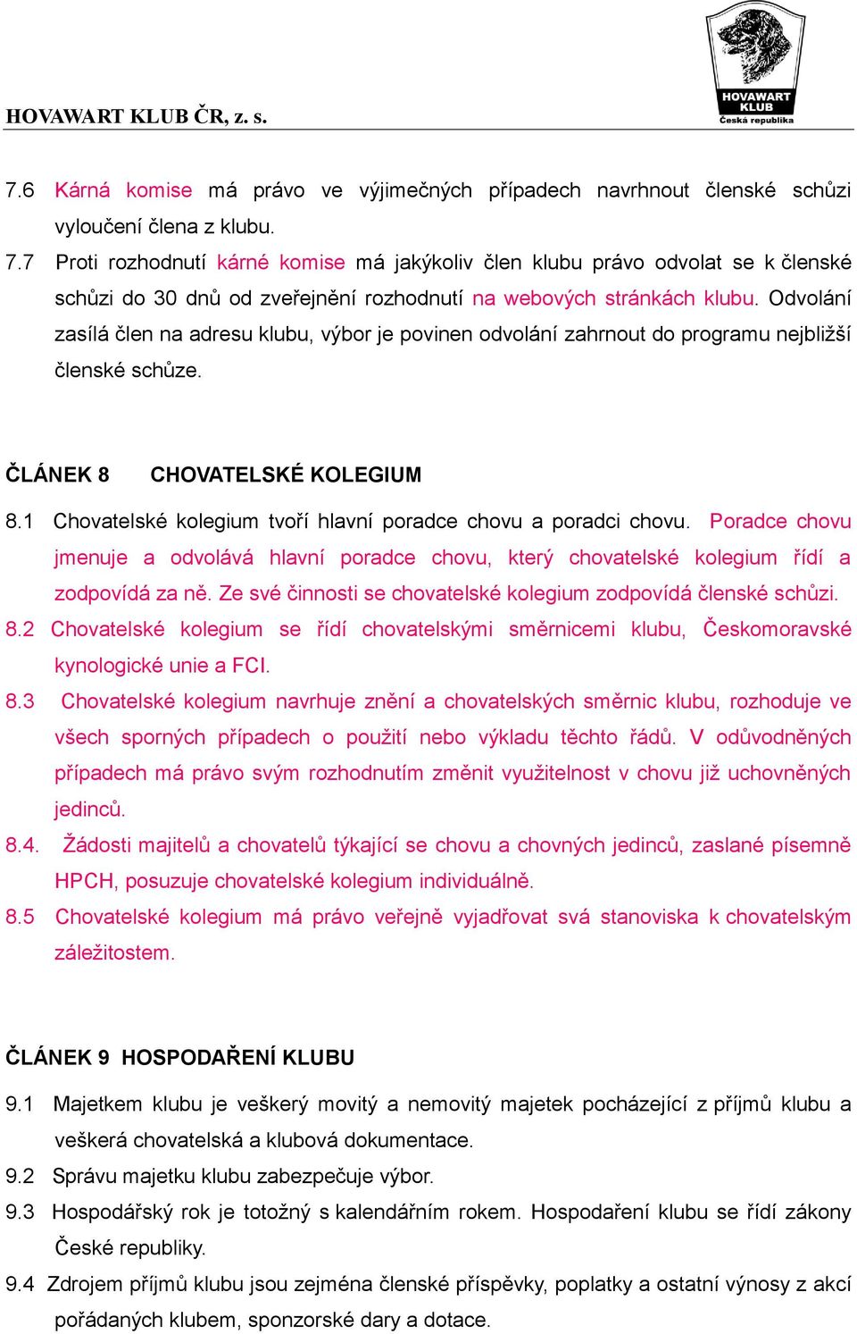 Odvolání zasílá člen na adresu klubu, výbor je povinen odvolání zahrnout do programu nejbližší členské schůze. ČLÁNEK 8 CHOVATELSKÉ KOLEGIUM 8.