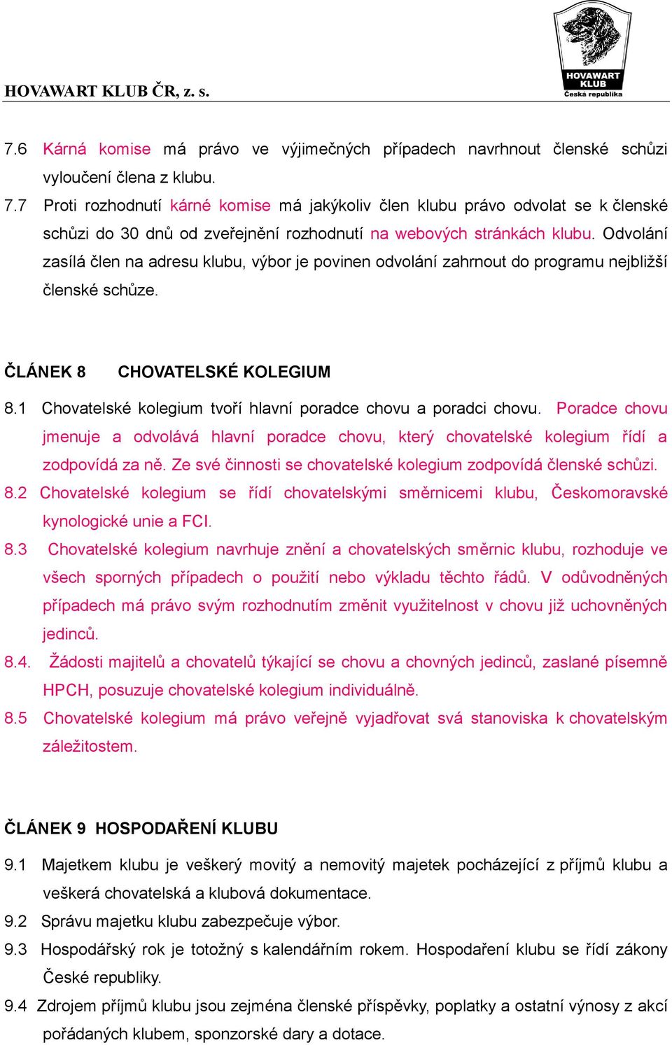 Odvolání zasílá člen na adresu klubu, výbor je povinen odvolání zahrnout do programu nejbližší členské schůze. ČLÁNEK 8 CHOVATELSKÉ KOLEGIUM 8.