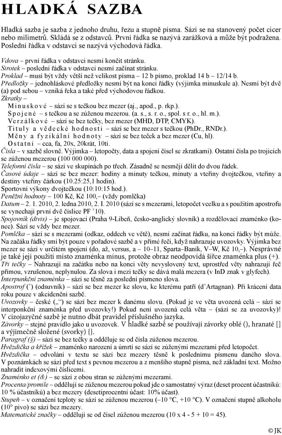 Proklad musí být vždy větší než velikost písma 12 b písmo, proklad 14 b 12/14 b. Předložky jednohláskové předložky nesmí být na konci řádky (výjimka minuskule a).