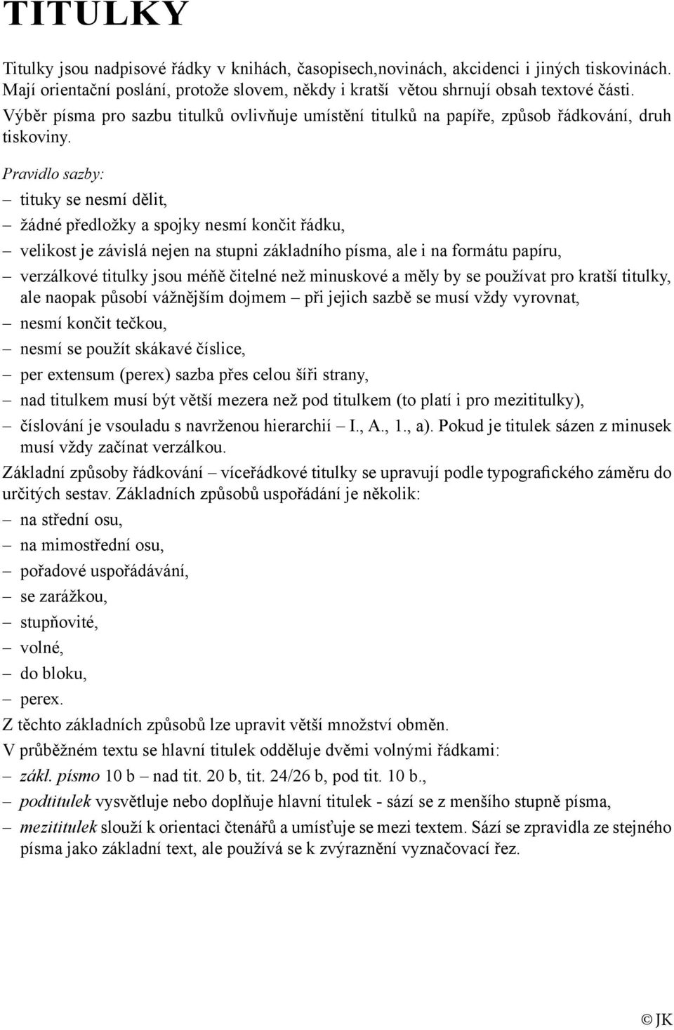 Pravidlo sazby: tituky se nesmí dělit, žádné předložky a spojky nesmí končit řádku, velikost je závislá nejen na stupni základního písma, ale i na formátu papíru, verzálkové titulky jsou méňě čitelné