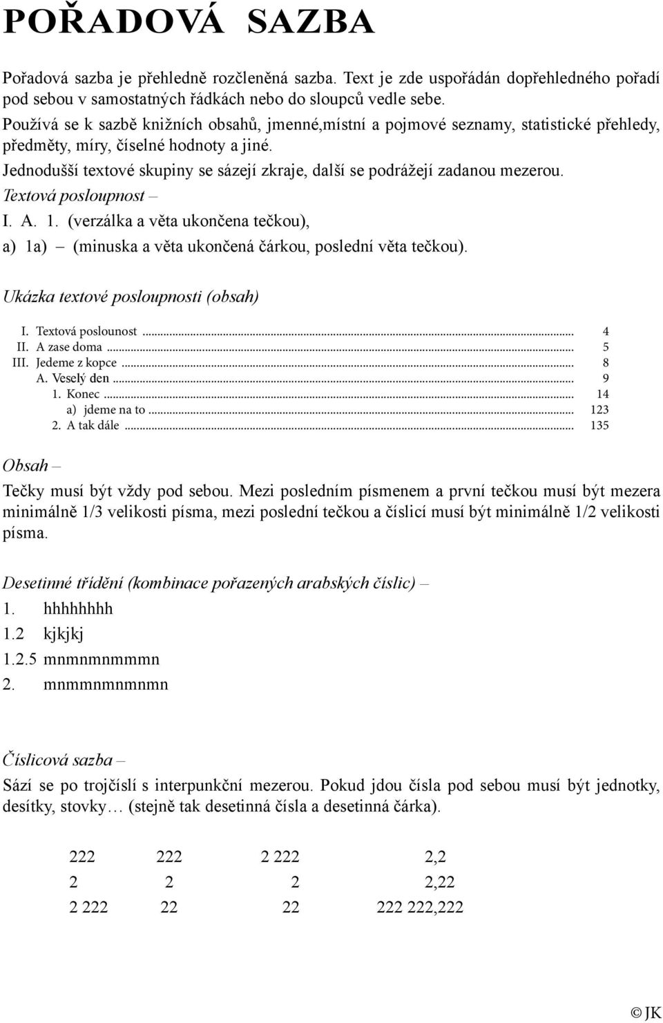 Jednodušší textové skupiny se sázejí zkraje, další se podrážejí zadanou mezerou. Textová posloupnost I. A. 1.