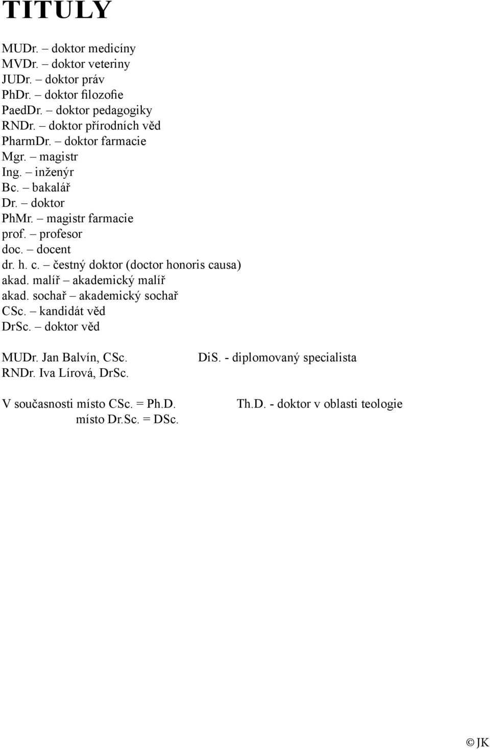docent dr. h. c. čestný doktor (doctor honoris causa) akad. malíř akademický malíř akad. sochař akademický sochař CSc. kandidát věd DrSc.