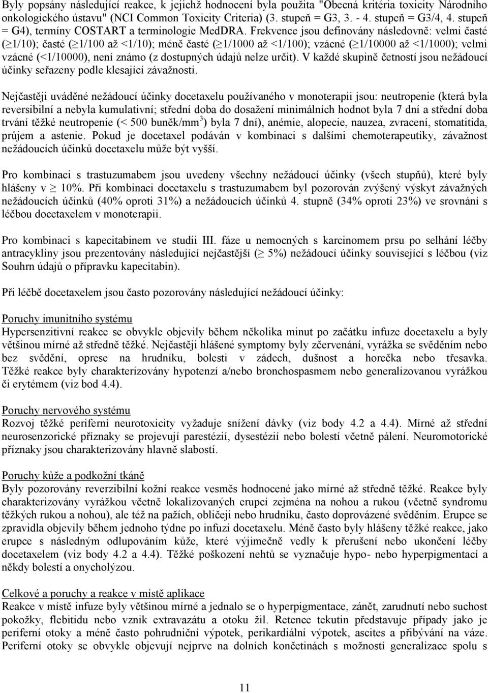 Frekvence jsou definovány následovně: velmi časté ( 1/10); časté ( 1/100 až <1/10); méně časté ( 1/1000 až <1/100); vzácné ( 1/10000 až <1/1000); velmi vzácné (<1/10000), není známo (z dostupných