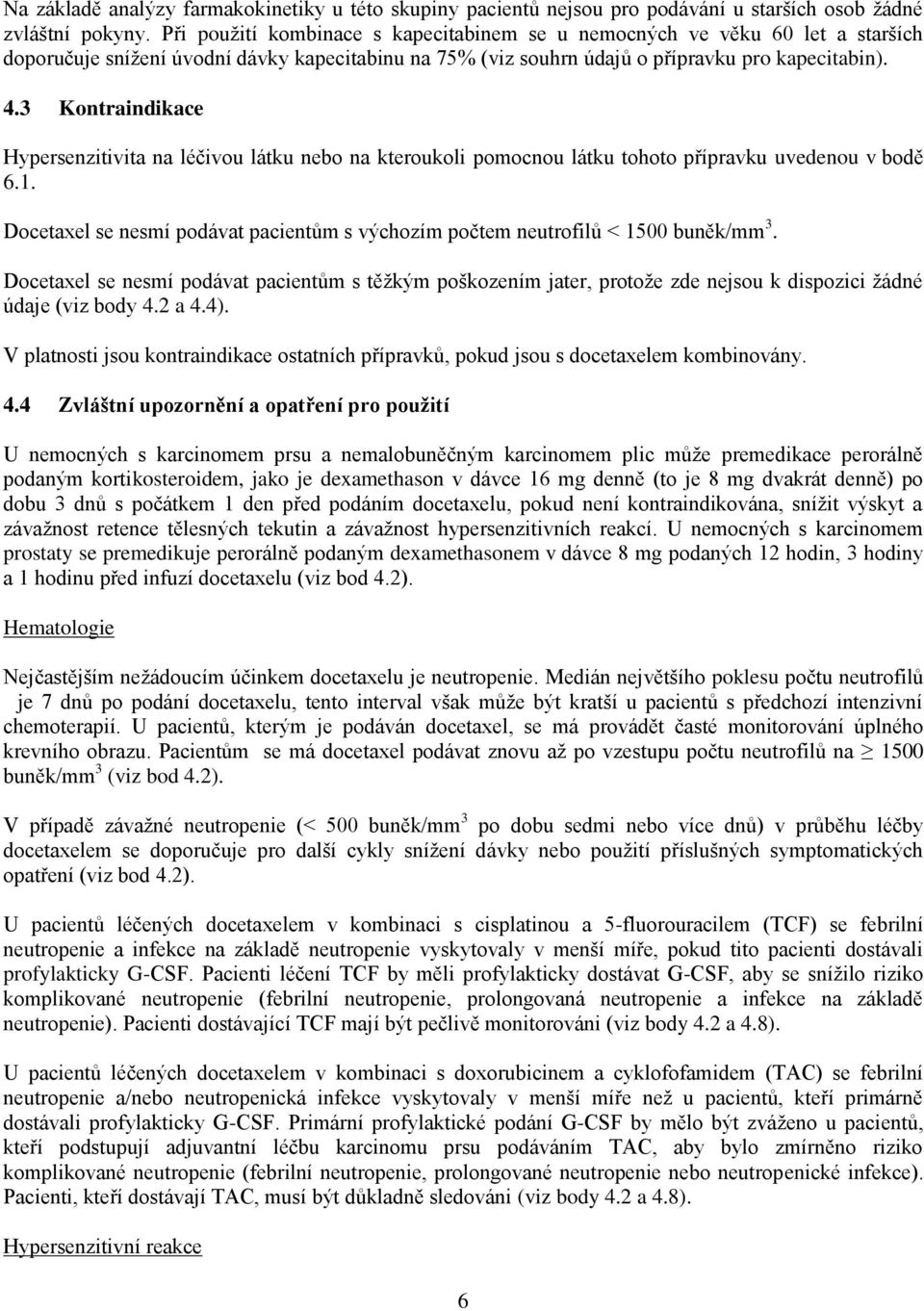 3 Kontraindikace Hypersenzitivita na léčivou látku nebo na kteroukoli pomocnou látku tohoto přípravku uvedenou v bodě 6.1.