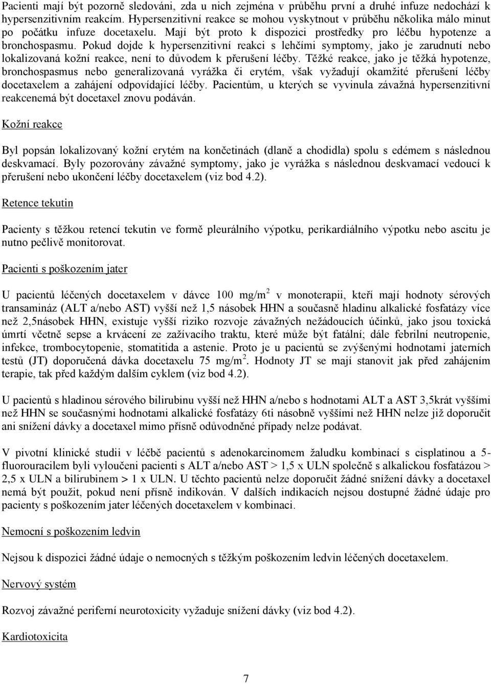 Pokud dojde k hypersenzitivní reakci s lehčími symptomy, jako je zarudnutí nebo lokalizovaná kožní reakce, není to důvodem k přerušení léčby.