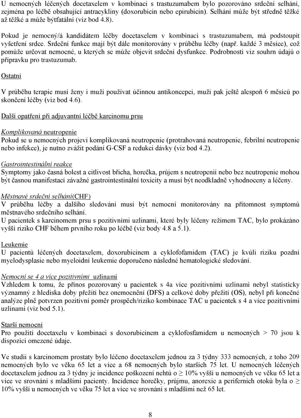 Srdeční funkce mají být dále monitorovány v průběhu léčby (např. každé 3 měsíce), což pomůže určovat nemocné, u kterých se může objevit srdeční dysfunkce.