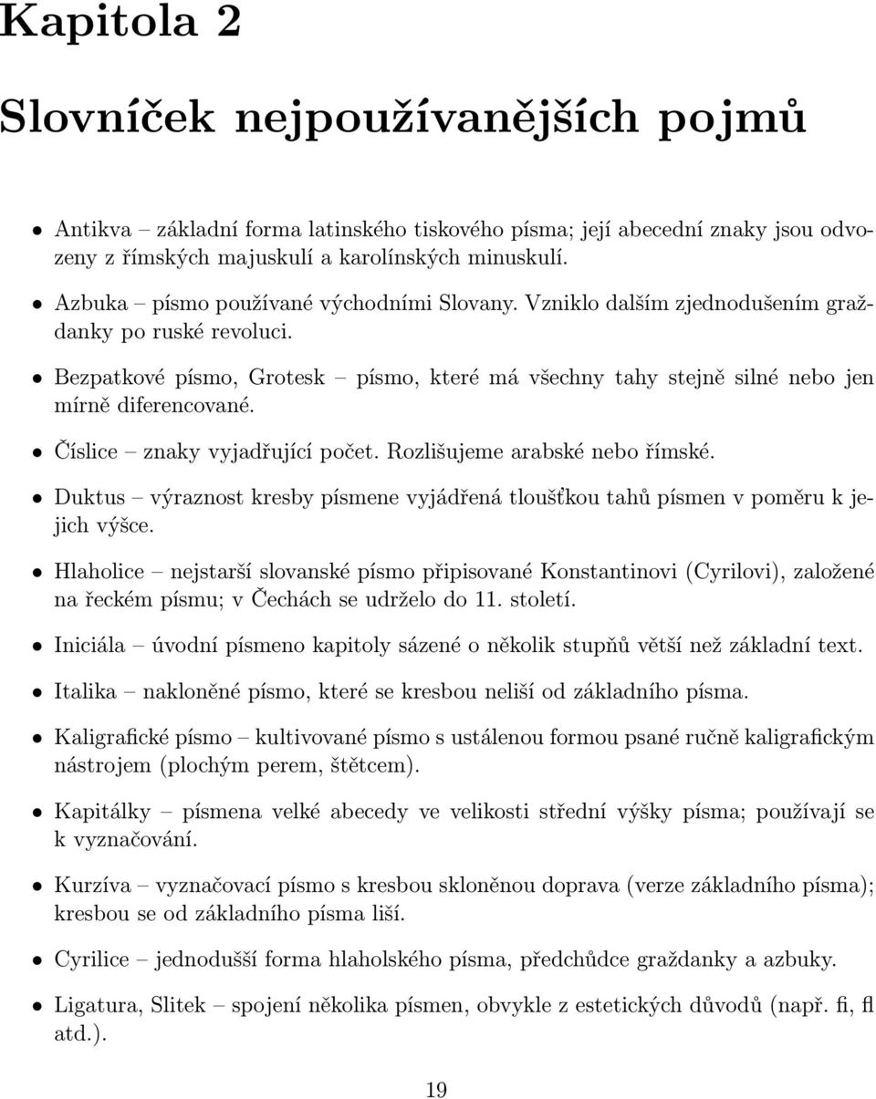 Číslice znaky vyjadřující počet. Rozlišujeme arabské nebo římské. Duktus výraznost kresby písmene vyjádřená tloušťkou tahů písmen v poměru k jejich výšce.