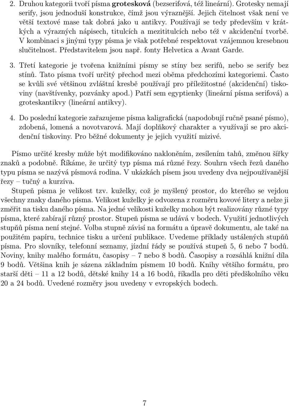 V kombinaci s jinými typy písma je však potřebné respektovat vzájemnou kresebnou slučitelnost. Představitelem jsou např. fonty Helvetica a Avant Garde. 3.