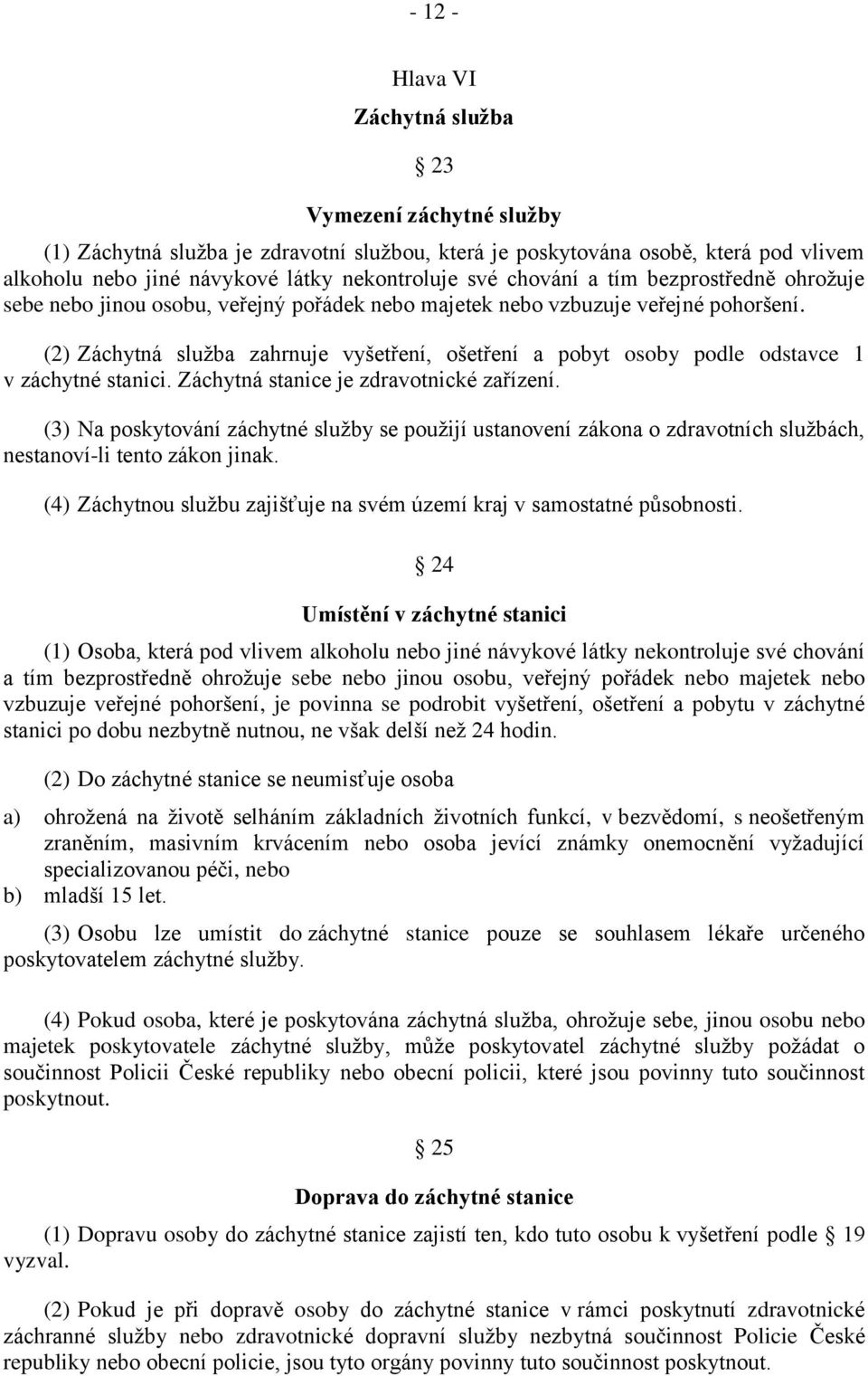 (2) Záchytná služba zahrnuje vyšetření, ošetření a pobyt osoby podle odstavce 1 v záchytné stanici. Záchytná stanice je zdravotnické zařízení.