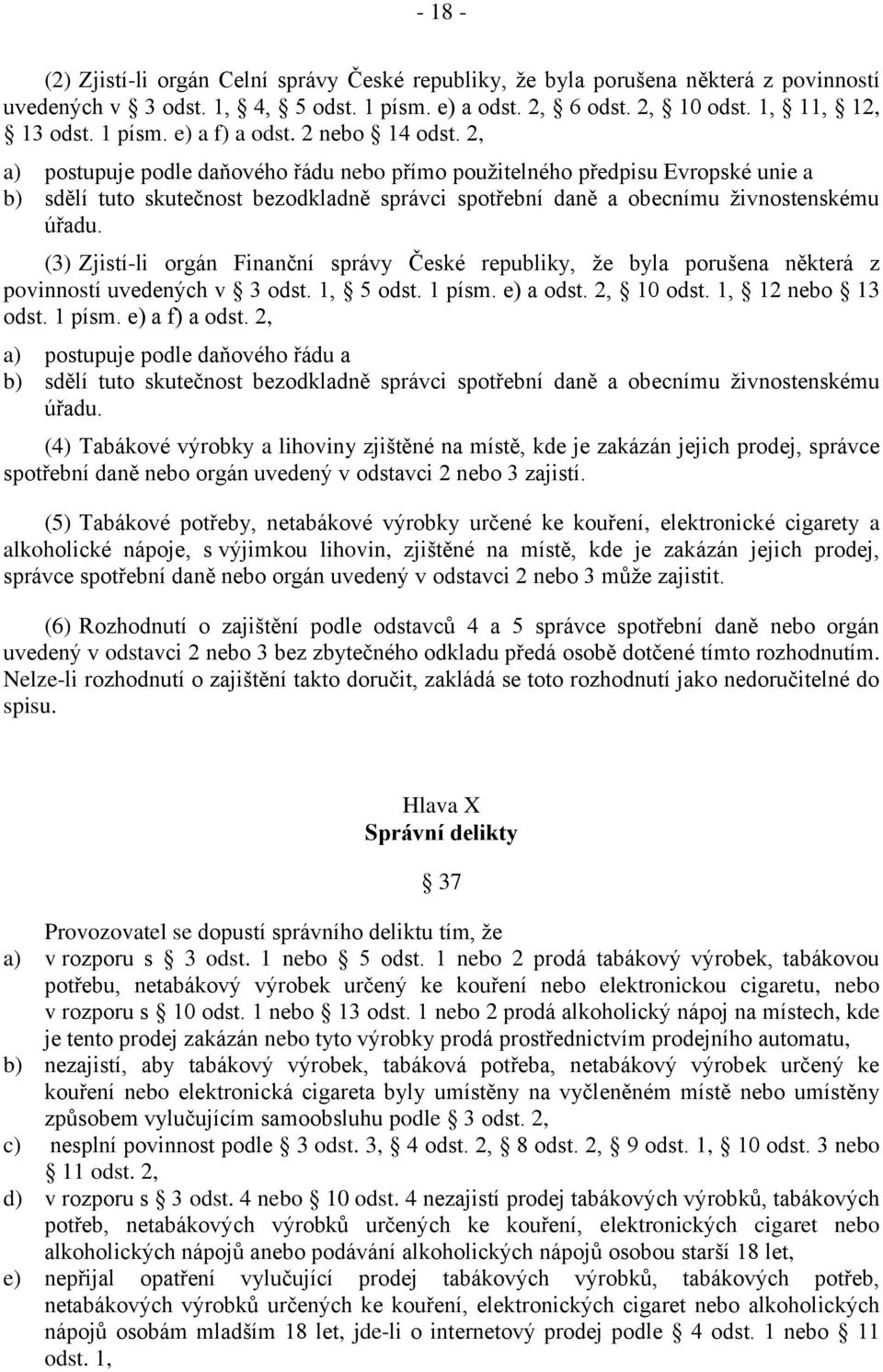 (3) Zjistí-li orgán Finanční správy České republiky, že byla porušena některá z povinností uvedených v 3 odst. 1, 5 odst. 1 písm. e) a odst. 2, 10 odst. 1, 12 nebo 13 odst. 1 písm. e) a f) a odst.