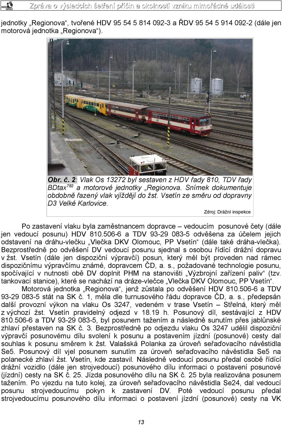 Zdroj: Drážní inspekce Po zastavení vlaku byla zaměstnancem dopravce vedoucím posunové čety (dále jen vedoucí posunu) HDV 810.