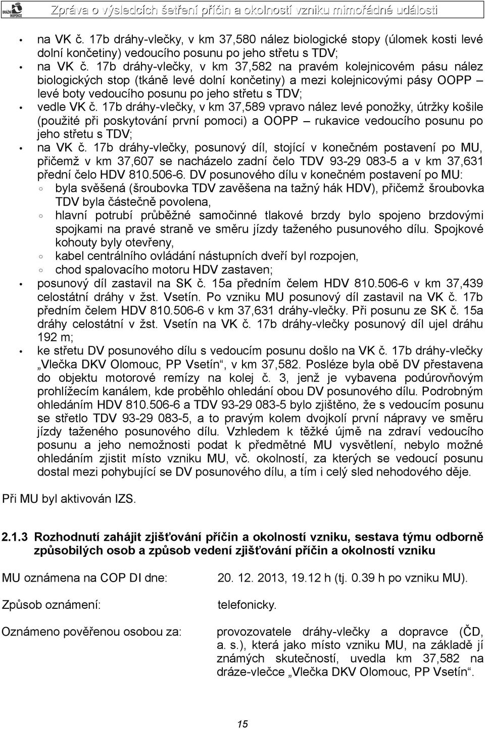 č. 17b dráhy-vlečky, v km 37,589 vpravo nález levé ponožky, útržky košile (použité při poskytování první pomoci) a OOPP rukavice vedoucího posunu po jeho střetu s TDV; na VK č.