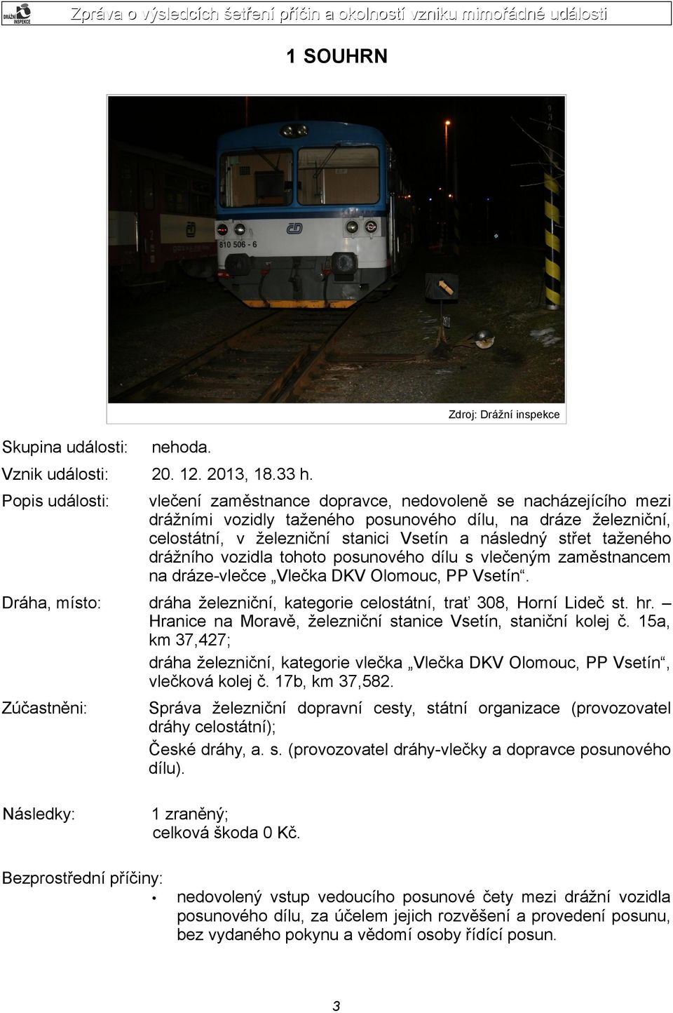 taženého drážního vozidla tohoto posunového dílu s vlečeným zaměstnancem na dráze-vlečce Vlečka DKV Olomouc, PP Vsetín. Dráha, místo: dráha železniční, kategorie celostátní, trať 308, Horní Lideč st.
