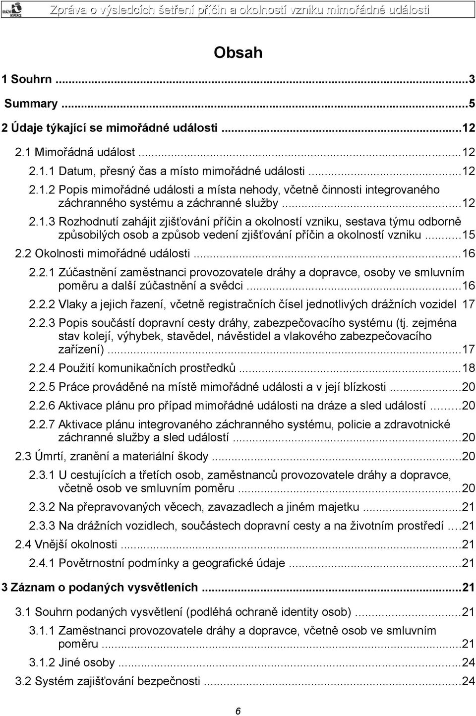 ..16 2.2.1 Zúčastnění zaměstnanci provozovatele dráhy a dopravce, osoby ve smluvním poměru a další zúčastnění a svědci...16 2.2.2 Vlaky a jejich řazení, včetně registračních čísel jednotlivých drážních vozidel 17 2.