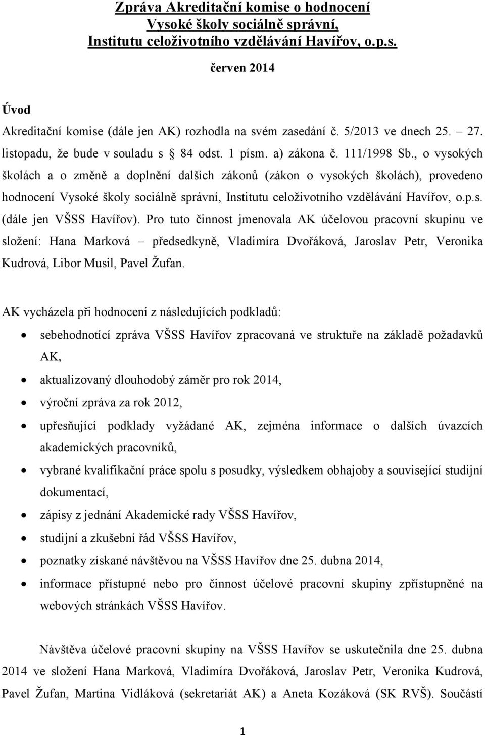 , o vysokých školách a o změně a doplnění dalších zákonů (zákon o vysokých školách), provedeno hodnocení Vysoké školy sociálně správní, Institutu celoživotního vzdělávání Havířov, o.p.s. (dále jen VŠSS Havířov).