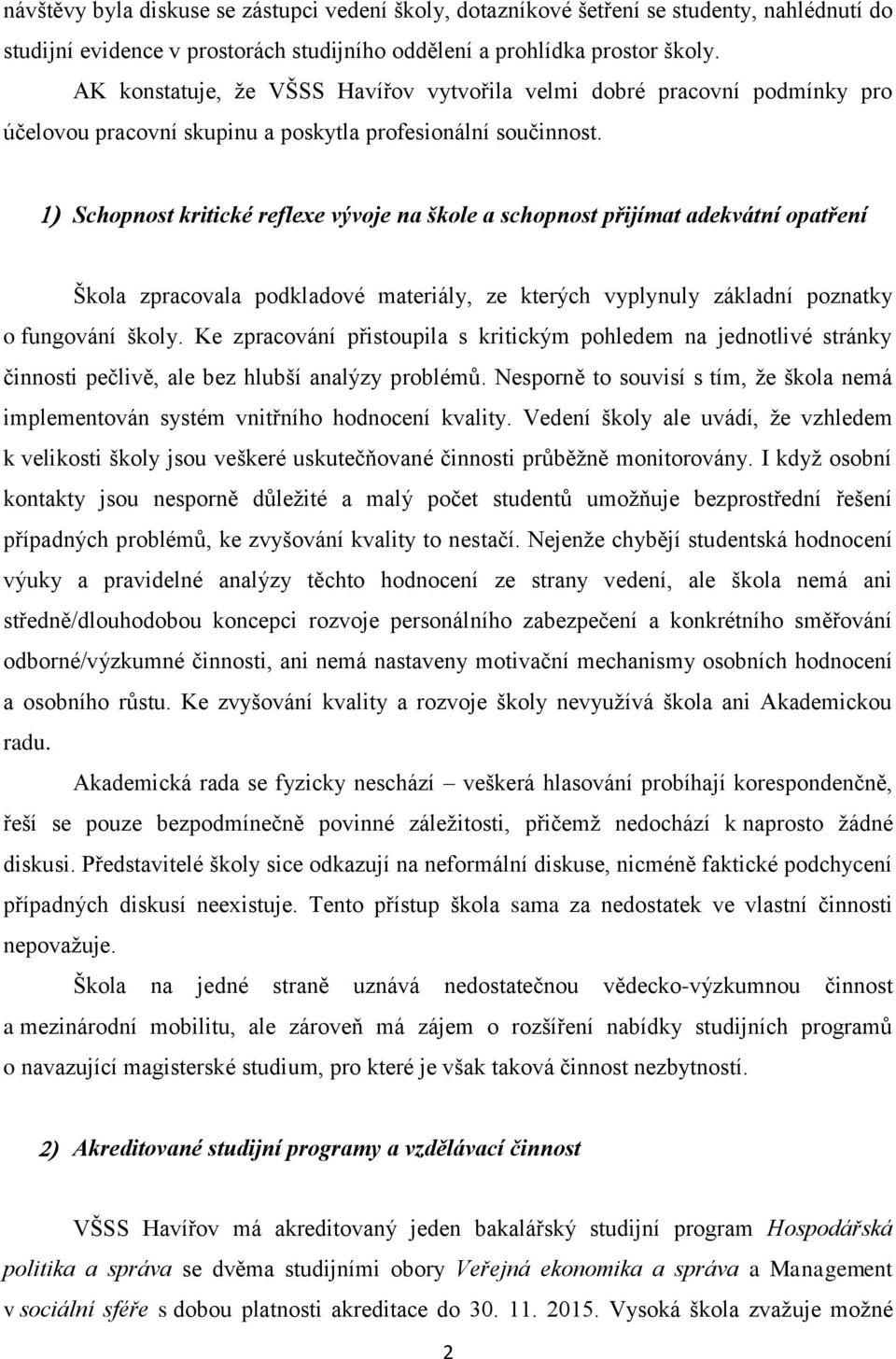 Schopnost kritické reflexe vývoje na škole a schopnost přijímat adekvátní opatření Škola zpracovala podkladové materiály, ze kterých vyplynuly základní poznatky o fungování školy.