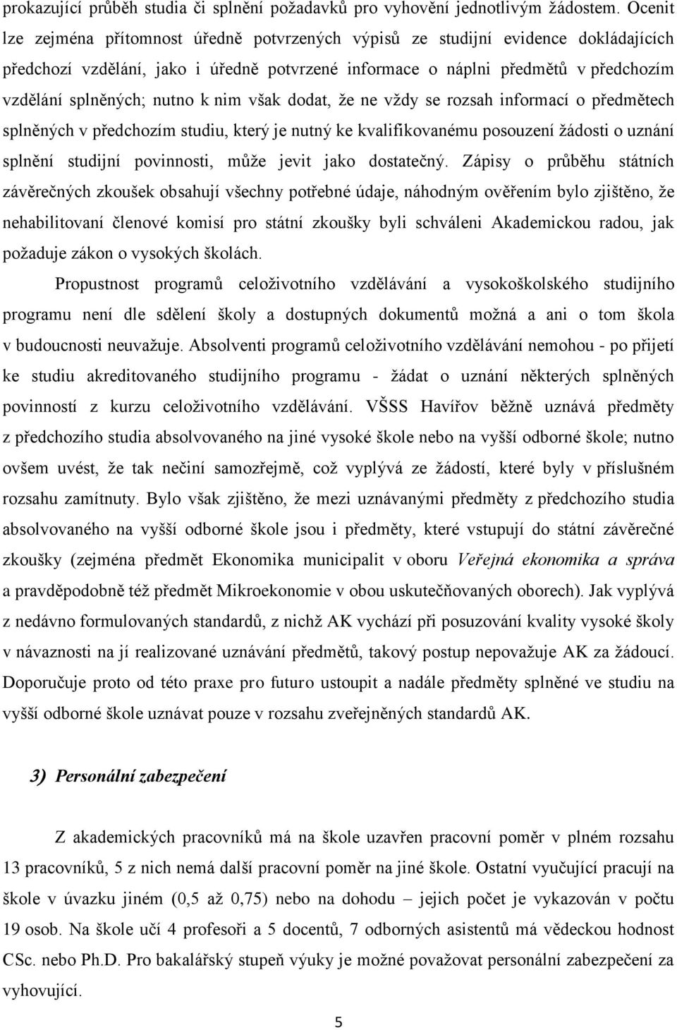 nutno k nim však dodat, že ne vždy se rozsah informací o předmětech splněných v předchozím studiu, který je nutný ke kvalifikovanému posouzení žádosti o uznání splnění studijní povinnosti, může jevit