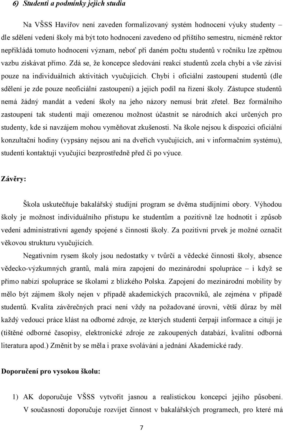 Zdá se, že koncepce sledování reakcí studentů zcela chybí a vše závisí pouze na individuálních aktivitách vyučujících.