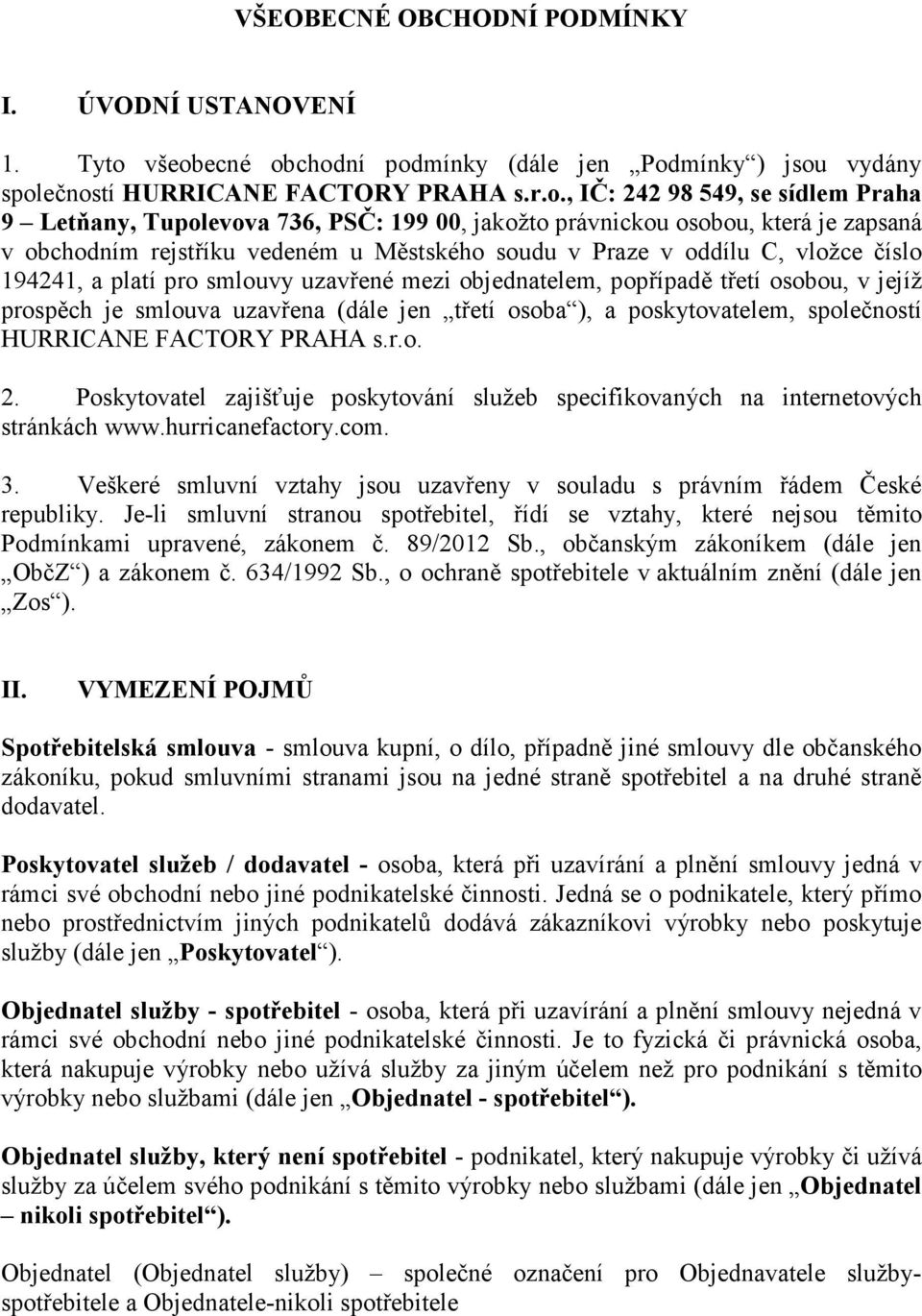 osobou, která je zapsaná v obchodním rejstříku vedeném u Městského soudu v Praze v oddílu C, vložce číslo 194241, a platí pro smlouvy uzavřené mezi objednatelem, popřípadě třetí osobou, v jejíž