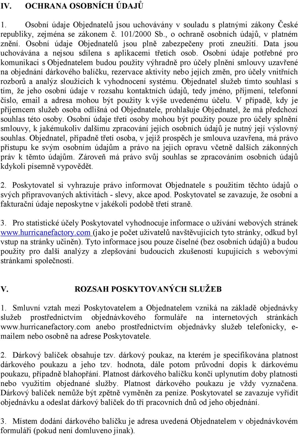 Osobní údaje potřebné pro komunikaci s Objednatelem budou použity výhradně pro účely plnění smlouvy uzavřené na objednání dárkového balíčku, rezervace aktivity nebo jejích změn, pro účely vnitřních