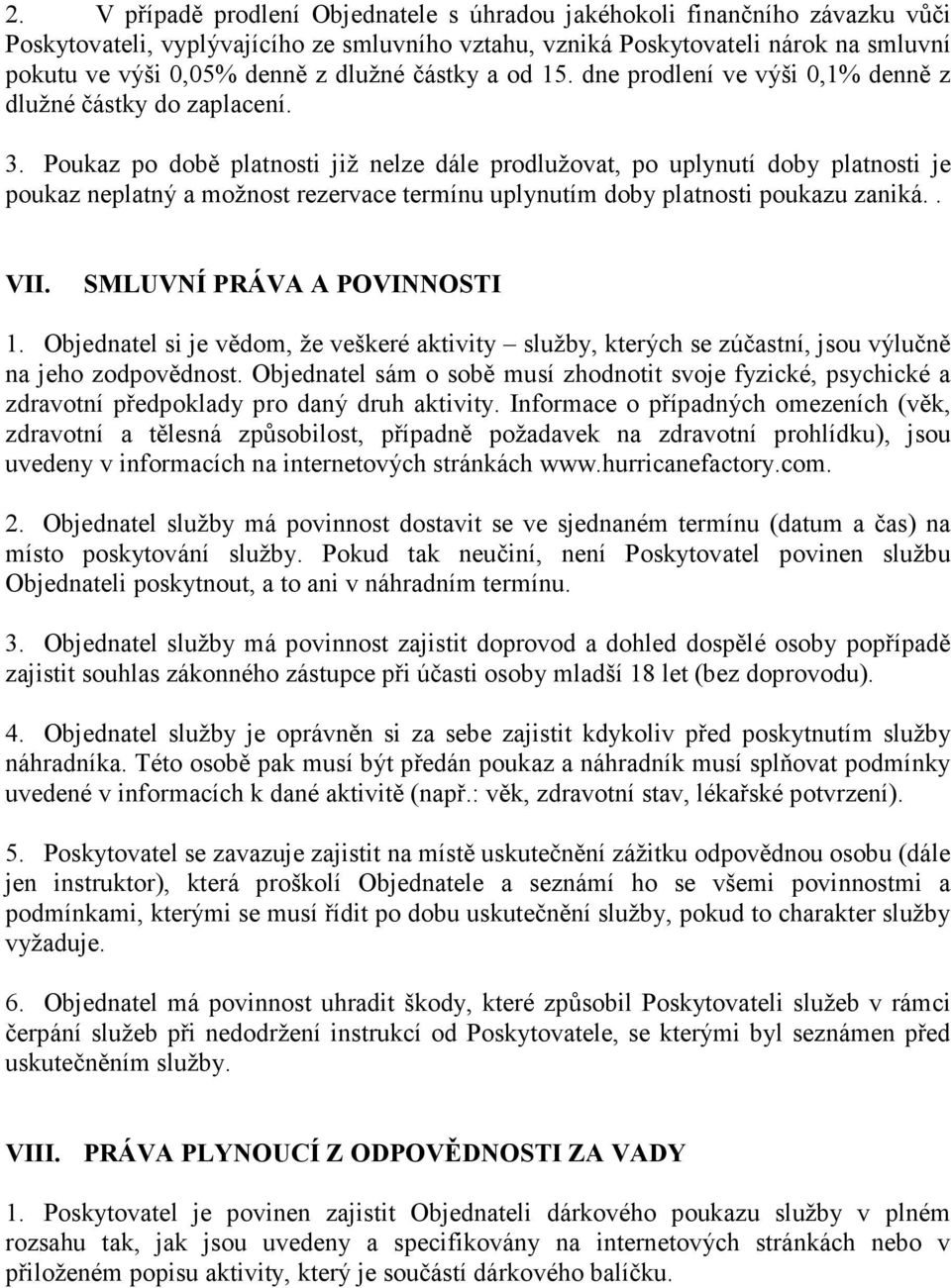 Poukaz po době platnosti již nelze dále prodlužovat, po uplynutí doby platnosti je poukaz neplatný a možnost rezervace termínu uplynutím doby platnosti poukazu zaniká.. VII.