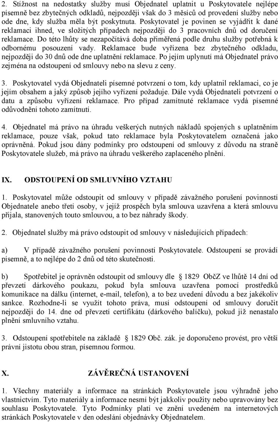 Do této lhůty se nezapočítává doba přiměřená podle druhu služby potřebná k odbornému posouzení vady. Reklamace bude vyřízena bez zbytečného odkladu, nejpozději do 30 dnů ode dne uplatnění reklamace.