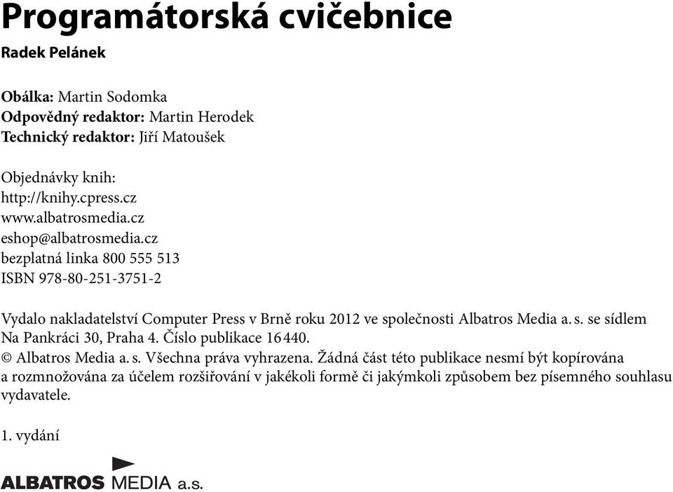 cz bezplatná linka 800 555 513 ISBN 978-80-251-3751-2 Vydalo nakladatelství Computer Press v Brně roku 2012 ve společnosti Albatros Media a. s. se sídlem Na Pankráci 30, Praha 4.