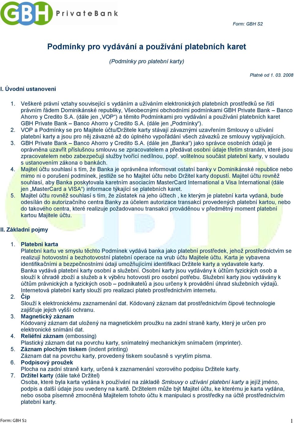 Ahorro y Credito S.A. (dále jen VOP ) a těmito Podmínkami pro vydávání a používání platebních karet GBH Private Bank Banco Ahorro y Credito S.A. (dále jen Podmínky ). 2.