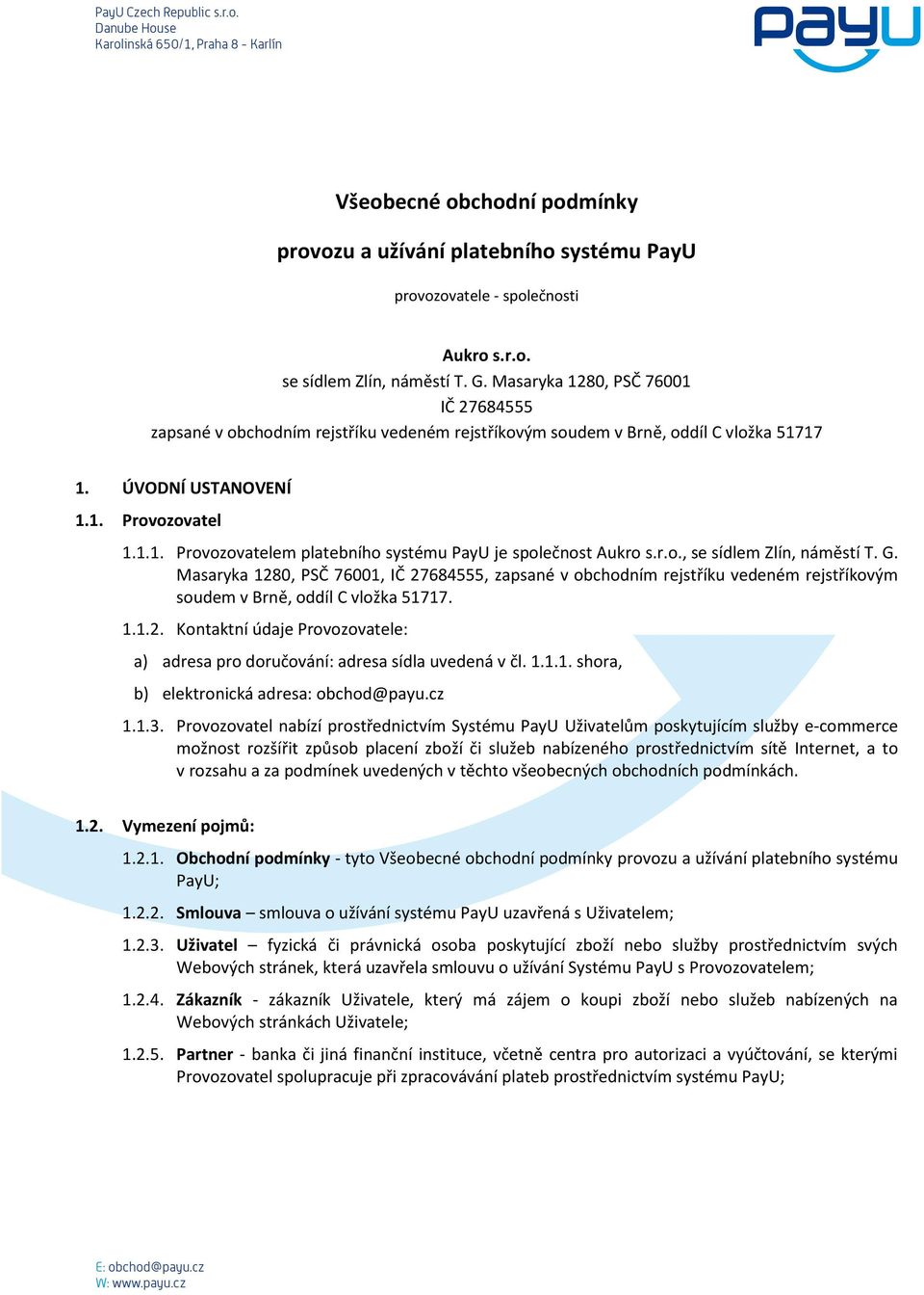 r.o., se sídlem Zlín, náměstí T. G. Masaryka 1280, PSČ 76001, IČ 27684555, zapsané v obchodním rejstříku vedeném rejstříkovým soudem v Brně, oddíl C vložka 51717. 1.1.2. Kontaktní údaje Provozovatele: a) adresa pro doručování: adresa sídla uvedená v čl.