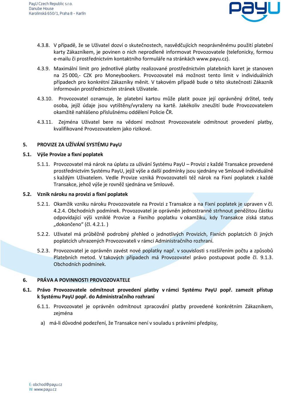 prostřednictvím kontaktního formuláře na stránkách www.payu.cz). 4.3.9. Maximální limit pro jednotlivé platby realizované prostřednictvím platebních karet je stanoven na 25 000,- CZK pro Moneybookers.