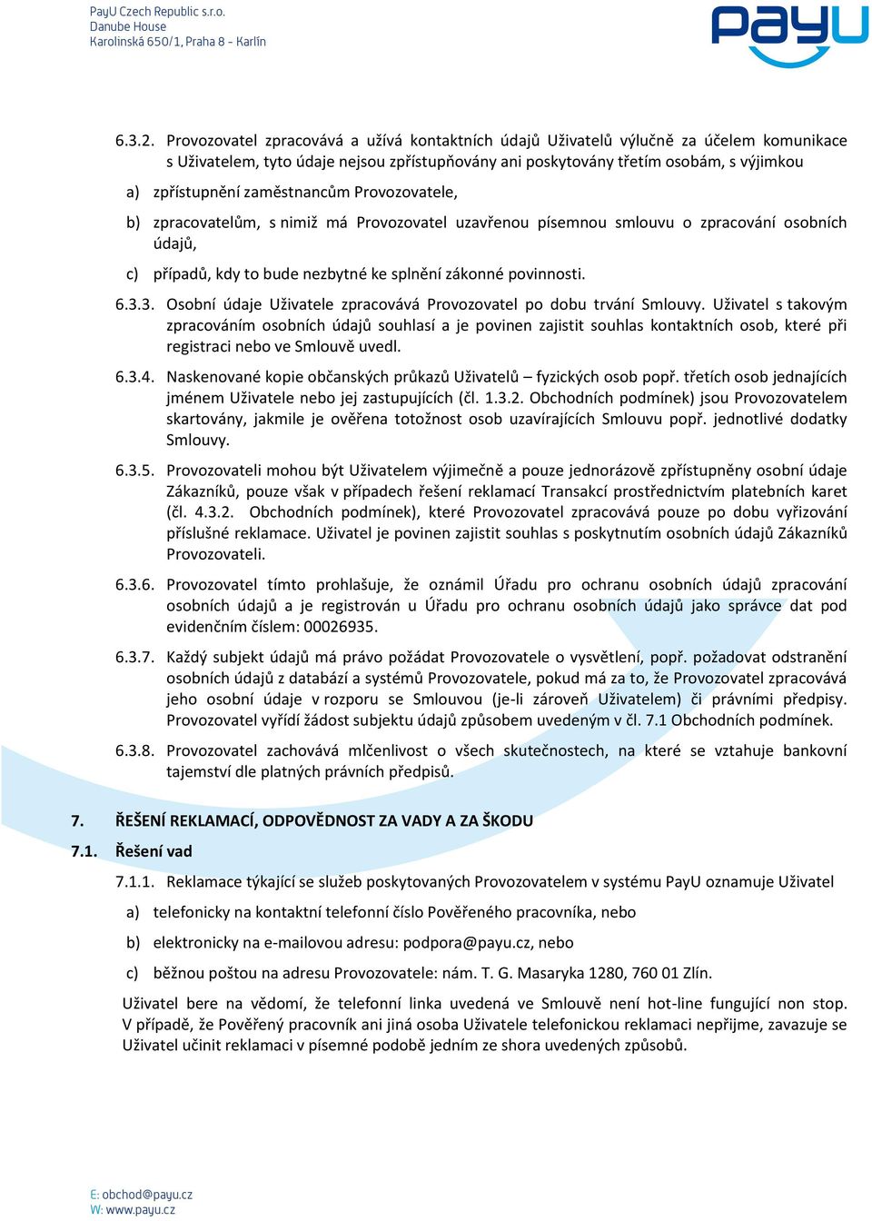 zaměstnancům Provozovatele, b) zpracovatelům, s nimiž má Provozovatel uzavřenou písemnou smlouvu o zpracování osobních údajů, c) případů, kdy to bude nezbytné ke splnění zákonné povinnosti. 6.3.